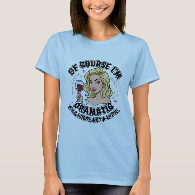Of Course I’m Dramatic | Funny Wine Lover Quote T-Shirt (Front)