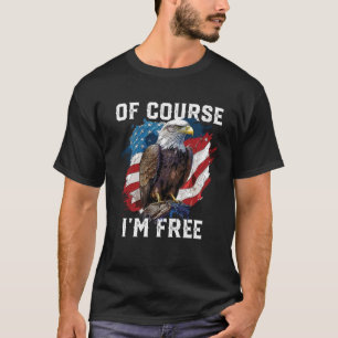 Of Course I m Free American Bald Eagle America 4th T-Shirt