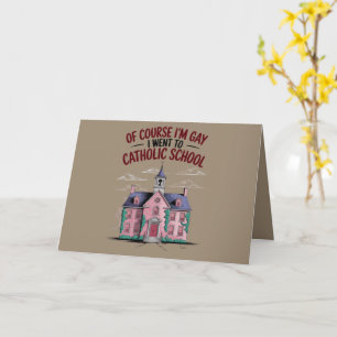 Of Course I’m Gay I Went to Catholic School Funny Card