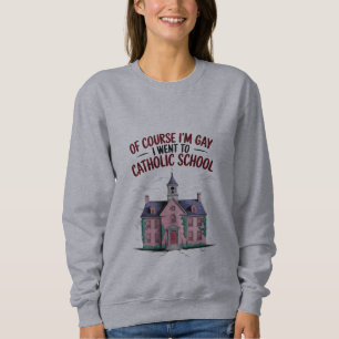 Of Course I’m Gay I Went to Catholic School Funny  Sweatshirt