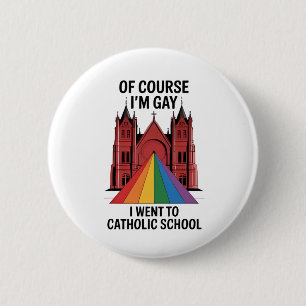 Of Course I’m Gay, I Went to Catholic School LGBTQ 6 Cm Round Badge