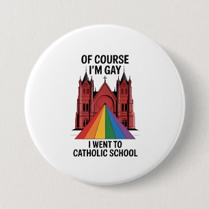 Of Course I’m Gay, I Went to Catholic School LGBTQ 7.5 Cm Round Badge