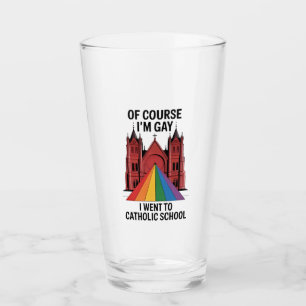 Of Course I’m Gay, I Went to Catholic School LGBTQ Glass