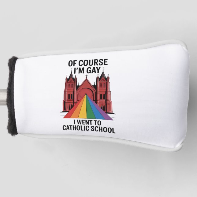 Of Course I’m Gay, I Went to Catholic School LGBTQ Golf Head Cover (Front)