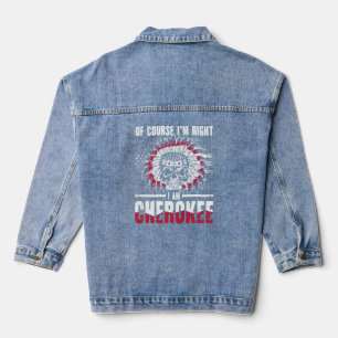 Of Course I m Right I Am Cherokee for a Native Ame Denim Jacket