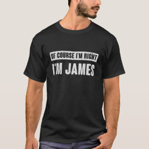 Of Course I m Right I m James Funny James Name Gif T-Shirt