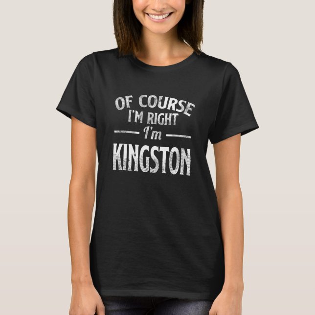 Of Course I M Right I M Kingston T-Shirt (Front)