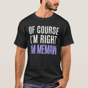 Of Course I m Right I m Memaw Stubborn Grandmother T-Shirt