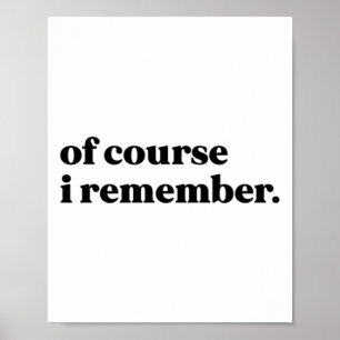Of Course I Remember Sticker  Poster