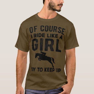 Of Course I Ride like a girl Try to keep up Funny T-Shirt