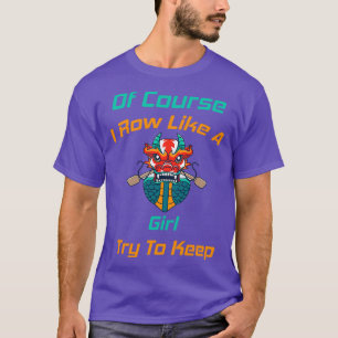 Of Course I Row Like A Girl Try To Keep up Rowing T-Shirt