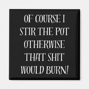Of Course I Stir The Pot Otherwise That Would Burn Magnet