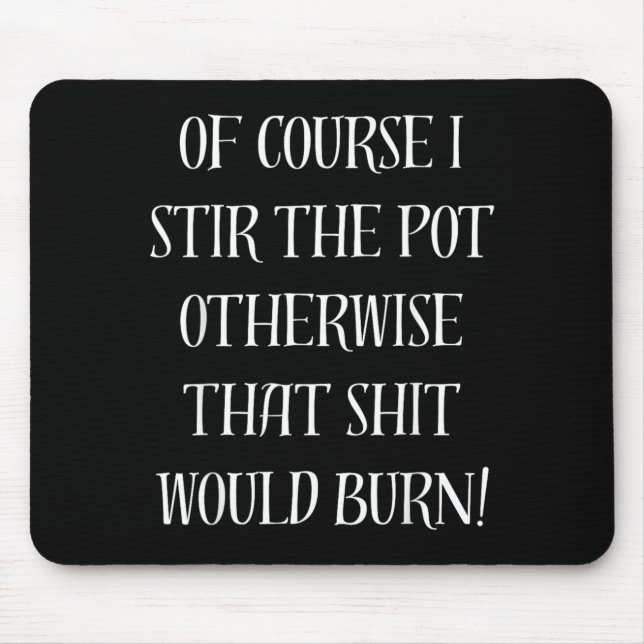 Of Course I Stir The Pot Otherwise That Would Burn Mouse Mat (Front)