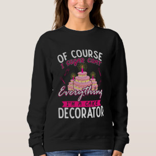 Of Course I Sugar Coat Everything I M Cake Decorat Sweatshirt