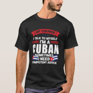 of course I tal to myself I'm a cuban sometimes Cu T-Shirt