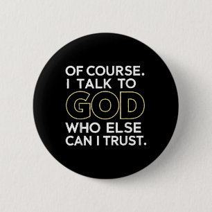 Of Course I Talk To God Who Else Can I Trust 6 Cm Round Badge
