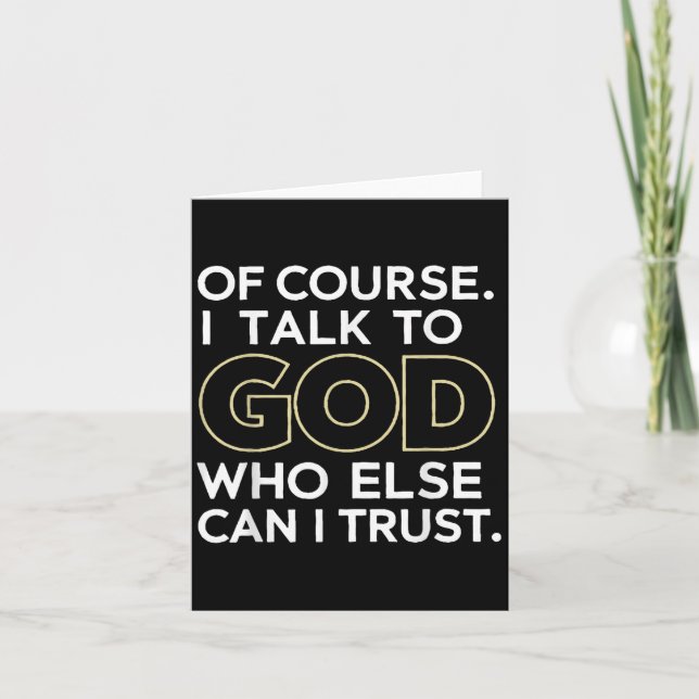 Of Course I Talk To God Who Else Can I Trust  Card (Front)