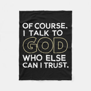 Of Course I Talk To God Who Else Can I Trust Fleece Blanket