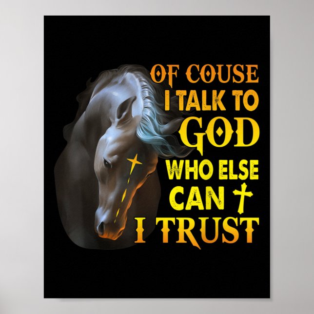 Of Course I Talk To God Who Else Can I Trust Horse Poster (Front)