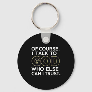 Of Course I Talk To God Who Else Can I Trust Key Ring