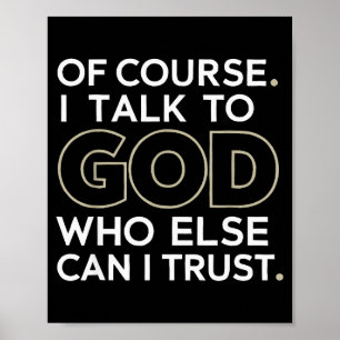 Of Course. I Talk To God. Who Else Can I Trust. Poster