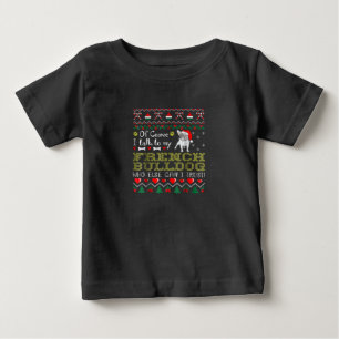 Of Course, I Talk To My French Bulldog Baby T-Shirt