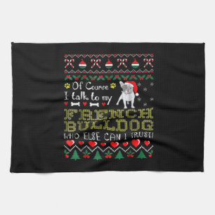 Of Course, I Talk To My French Bulldog Tea Towel