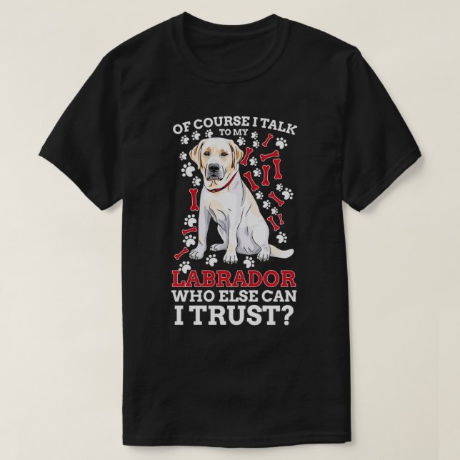 Of Course I Talk To My Labrador Retriever dog love T-Shirt (Design Front)