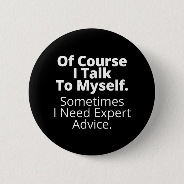 Of course I talk to myself. 6 Cm Round Badge (Front)