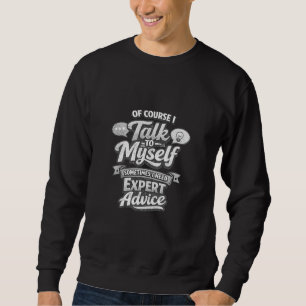 Of Course I Talk to Myself Expert Advice Quote Sweatshirt
