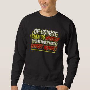 Of Course I Talk To Myself Expert Advice Sweatshirt