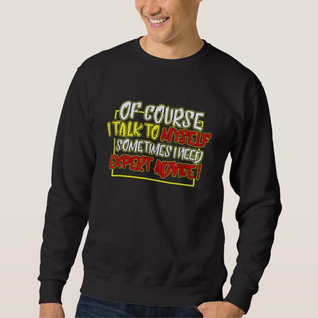 Of Course I Talk To Myself Expert Advice Sweatshirt (Front)