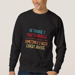Of Course I Talk To Myself I Need Expert Advice 2 Sweatshirt