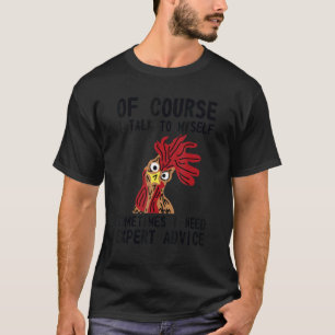 Of Course I Talk To Myself I Need Expert Advice Fu T-Shirt