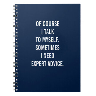 Of Course I Talk To Myself. I Need Expert Advice Notebook