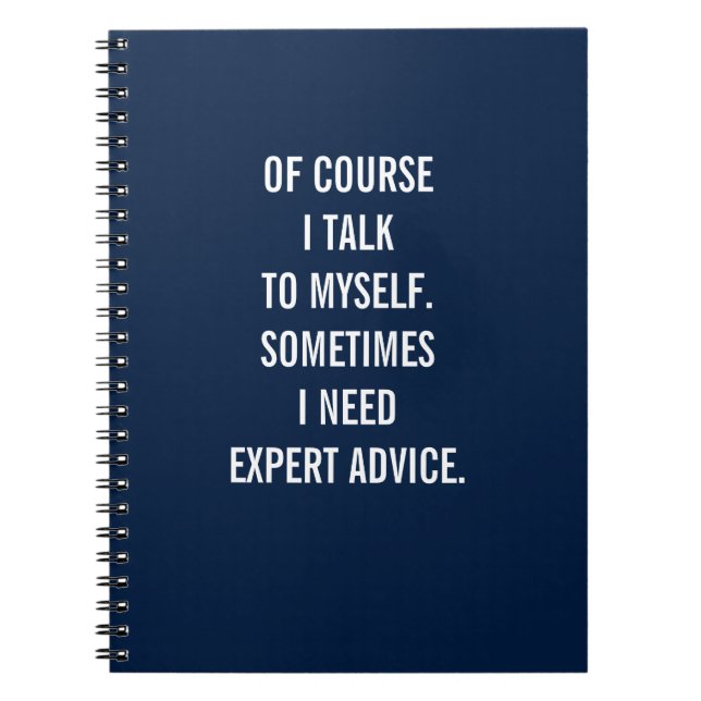 Of Course I Talk To Myself. I Need Expert Advice Notebook (Front)