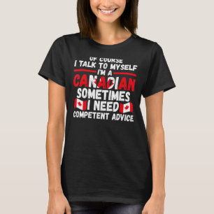 of course I talk to myself I'm a Canadian Canadian T-Shirt