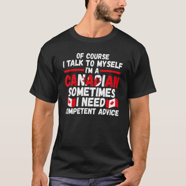 of course I talk to myself I'm a Canadian Canadian T-Shirt (Front)
