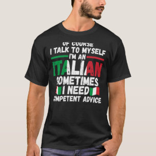 of course I talk to myself I'm Italian Italy Itali T-Shirt