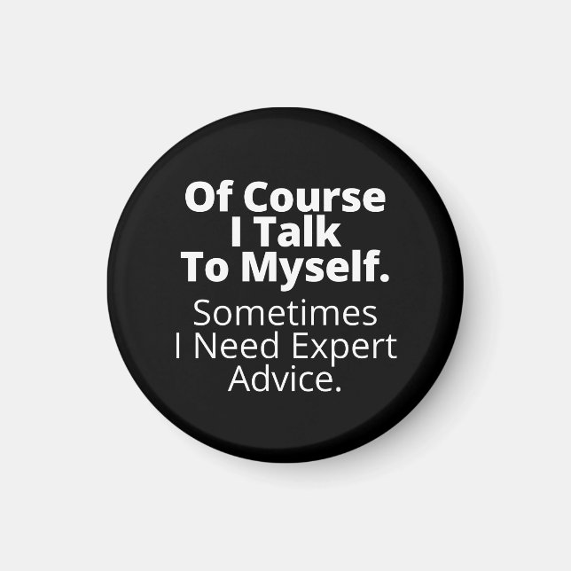 Of course I talk to myself. Magnet (Front)