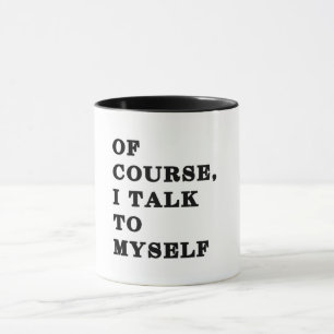 Of Course I Talk To Myself Mug