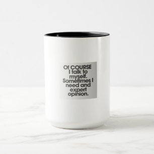 Of COURSE I Talk to Myself Mug – Funny & Humourous