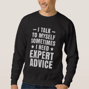 Of Course I Talk To Myself Need Expert Advice Funn Sweatshirt