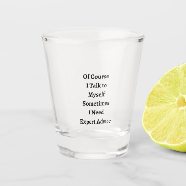 Of Course I Talk to Myself on a  Shot Glass (Front)