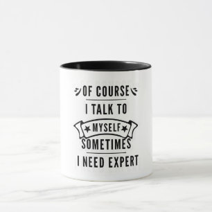 Of Course I Talk To Myself Sometimes I Need Expert Mug