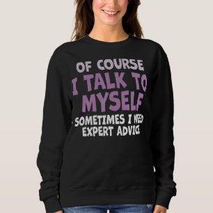 Of Course I Talk to Myself Sometimes I Need Expert Sweatshirt