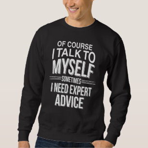 Of Course I Talk To Myself Sometimes I Need Expert Sweatshirt