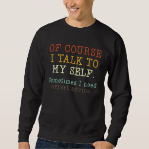 Of Course I Talk To Myself Sometimes I Need Expert Sweatshirt