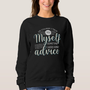 Of Course I Talk To Myself Sometimes I Need Expert Sweatshirt