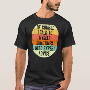 Of Course I Talk To Myself Sometimes I Need Expert T-Shirt